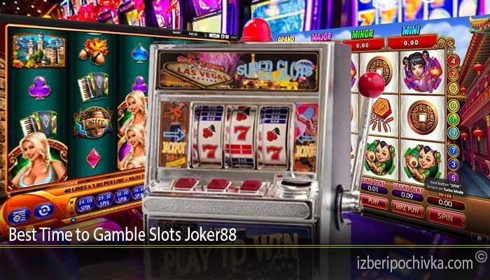 Best Time to Gamble Slots Joker88